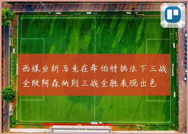 西媒分析马竞在希伯特执法下三战全败阿森纳则三战全胜表现出色